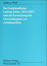 Der Sozialmediziner Ludwig Teleky (1872-1957) und die Entwicklung der Gewerbehygiene zur Arbeitsmedizin