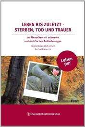 Leben pur - Leben bis zuletzt - Sterben, Tod und Trauer bei Menschen mit schweren und mehrfachen Behinderungen