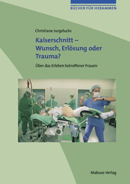 Kaiserschnitt - Wunsch, Erl&ouml;sung oder Trauma?