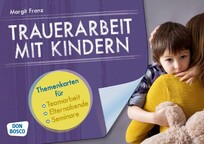 Trauerarbeit mit Kindern. Themenkarten f&uuml;r Teamarbeit, Elternabende und Seminare